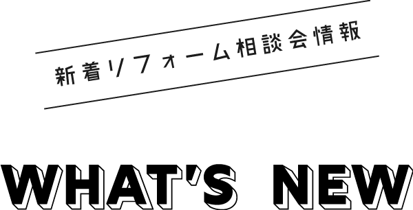 新着リフォーム相談会情報 WHAT’S  NEW